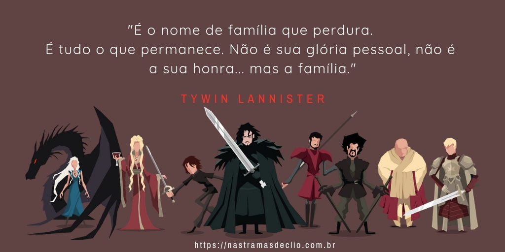 Imagem com frase do personagem Tywin Lannister sobre a importância da família.
